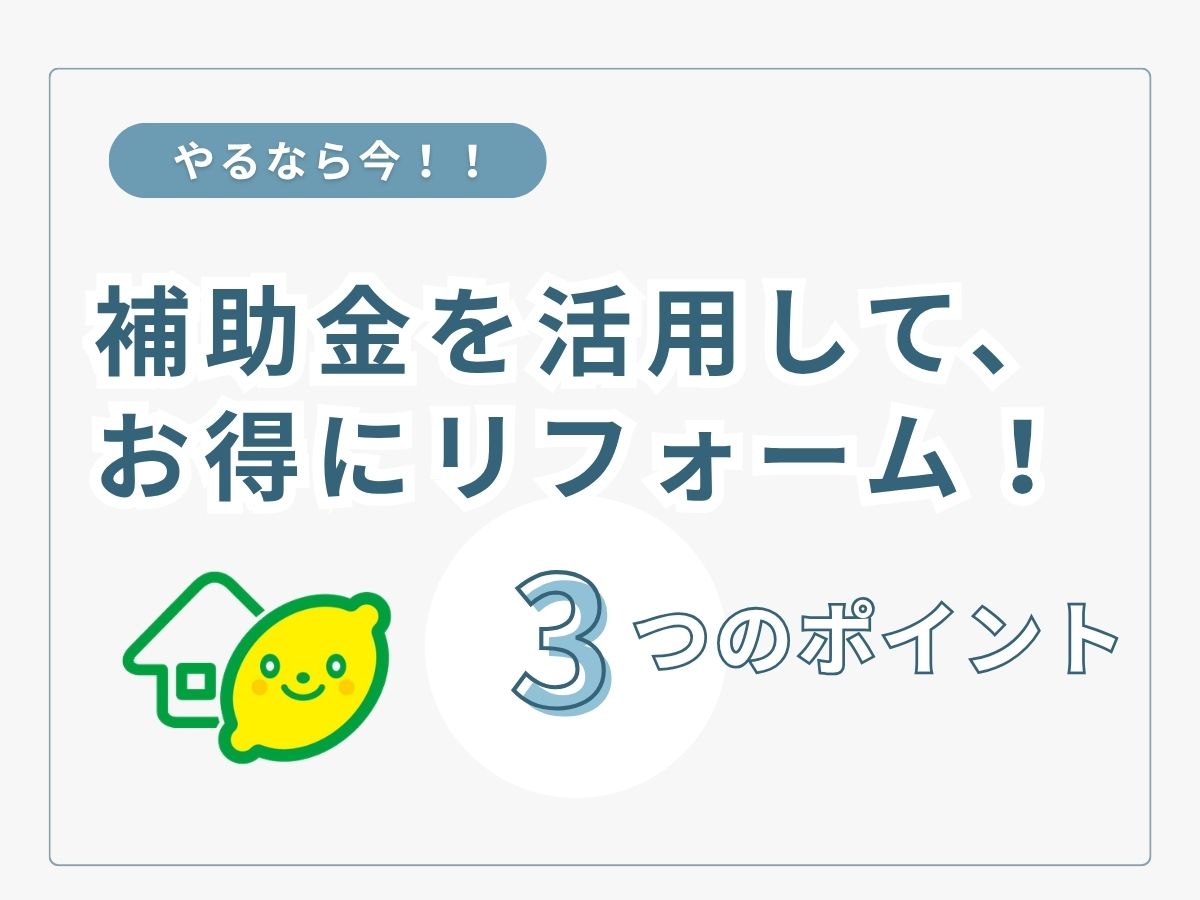 岸和田と阪南にショールームがあるレモンリフォームのコラム。補助金活用でお得にリフォーム。多数の施工実績があります。